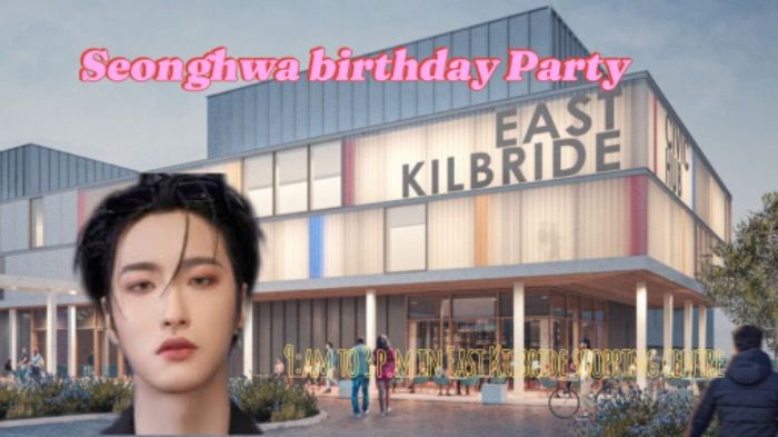 Seonghwa is coming to East Kilbride to celebrate his birthday